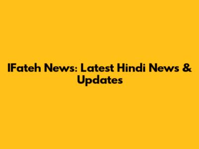 IFateh News: Latest Hindi News & Updates