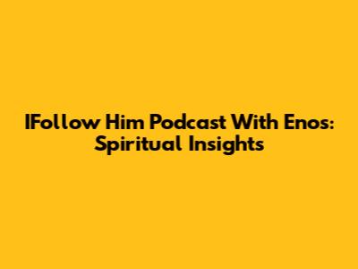 IFollow Him Podcast With Enos: Spiritual Insights