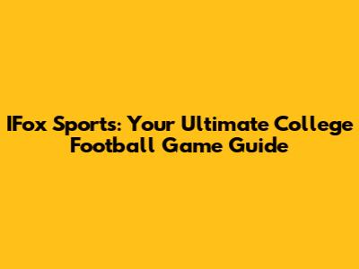 IFox Sports: Your Ultimate College Football Game Guide