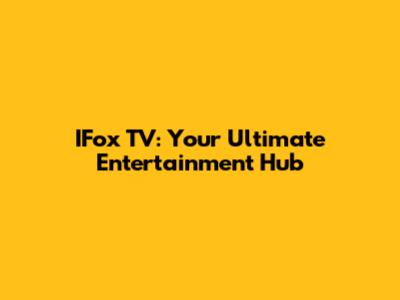 IFox TV: Your Ultimate Entertainment Hub