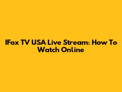 IFox TV USA Live Stream: How To Watch Online