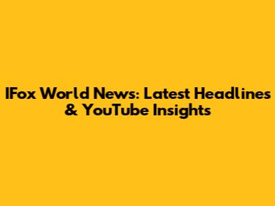 IFox World News: Latest Headlines & YouTube Insights
