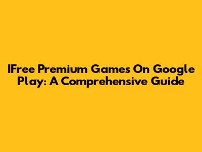 IFree Premium Games On Google Play: A Comprehensive Guide