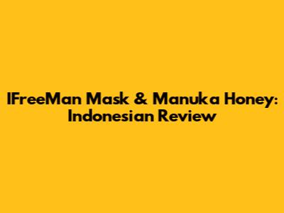 IFreeMan Mask & Manuka Honey: Indonesian Review