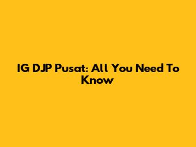 IG DJP Pusat: All You Need To Know