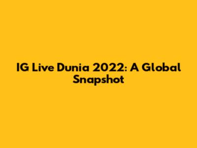 IG Live Dunia 2022: A Global Snapshot