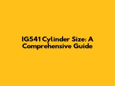 IG541 Cylinder Size: A Comprehensive Guide