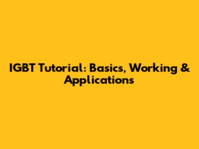 IGBT Tutorial: Basics, Working & Applications