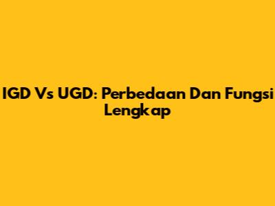 IGD Vs UGD: Perbedaan Dan Fungsi Lengkap
