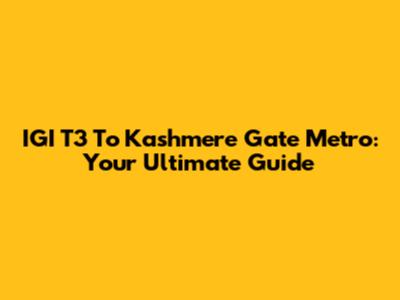 IGI T3 To Kashmere Gate Metro: Your Ultimate Guide