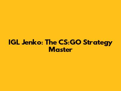 IGL Jenko: The CS:GO Strategy Master