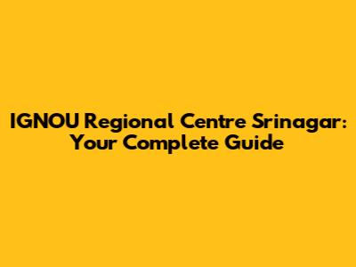 IGNOU Regional Centre Srinagar: Your Complete Guide