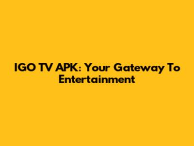 IGO TV APK: Your Gateway To Entertainment