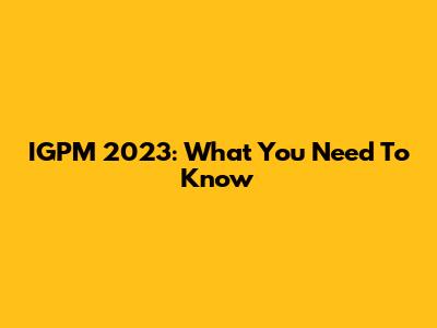 IGPM 2023: What You Need To Know