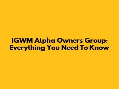 IGWM Alpha Owners Group: Everything You Need To Know