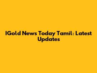 IGold News Today Tamil: Latest Updates