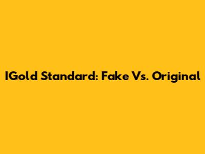 IGold Standard: Fake Vs. Original