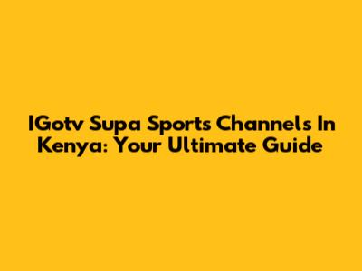 IGotv Supa Sports Channels In Kenya: Your Ultimate Guide