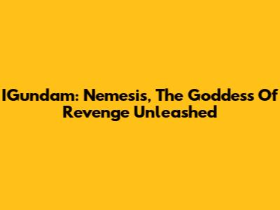 IGundam: Nemesis, The Goddess Of Revenge Unleashed