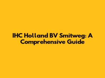 IHC Holland BV Smitweg: A Comprehensive Guide