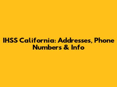 IHSS California: Addresses, Phone Numbers & Info