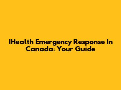 IHealth Emergency Response In Canada: Your Guide