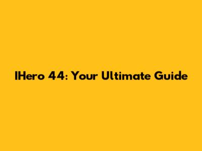 IHero 44: Your Ultimate Guide