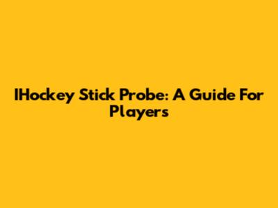 IHockey Stick Probe: A Guide For Players
