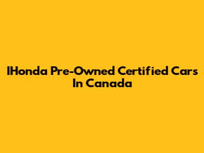 IHonda Pre-Owned Certified Cars In Canada