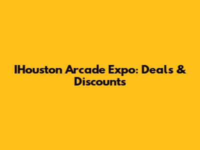 IHouston Arcade Expo: Deals & Discounts