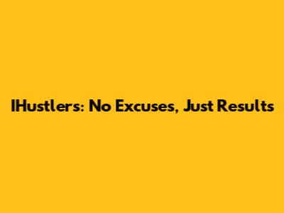 IHustlers: No Excuses, Just Results