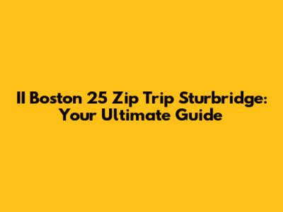 II Boston 25 Zip Trip Sturbridge: Your Ultimate Guide