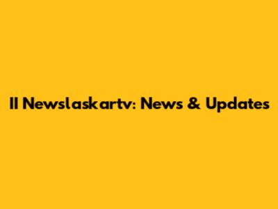 II Newslaskartv: News & Updates