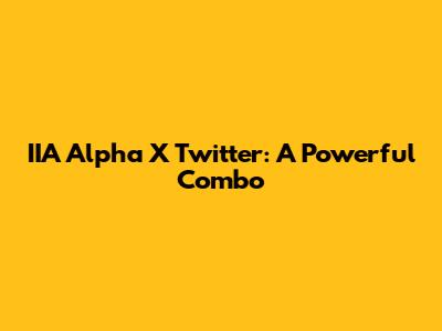 IIA Alpha X Twitter: A Powerful Combo