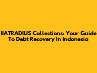 IIATRADIUS Collections: Your Guide To Debt Recovery In Indonesia