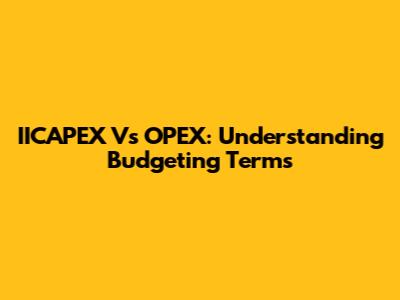 IICAPEX Vs OPEX: Understanding Budgeting Terms