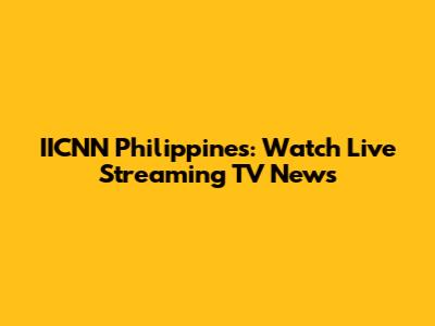 IICNN Philippines: Watch Live Streaming TV News