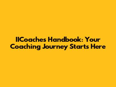 IICoaches Handbook: Your Coaching Journey Starts Here