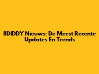 IIDIDDY Nieuws: De Meest Recente Updates En Trends