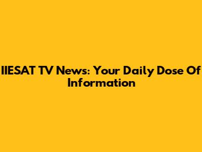 IIESAT TV News: Your Daily Dose Of Information
