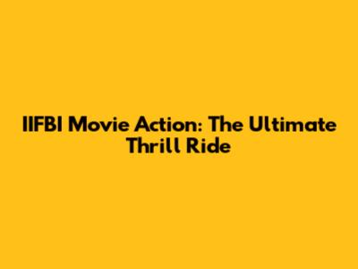 IIFBI Movie Action: The Ultimate Thrill Ride
