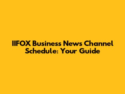 IIFOX Business News Channel Schedule: Your Guide