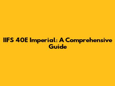 IIFS 40E Imperial: A Comprehensive Guide