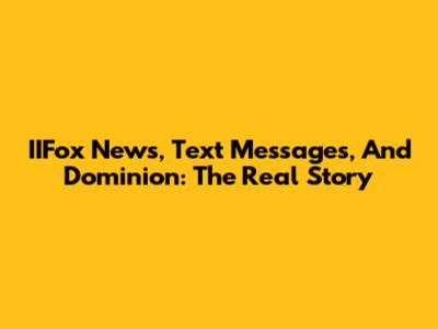 IIFox News, Text Messages, And Dominion: The Real Story