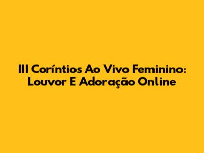 III Coríntios Ao Vivo Feminino: Louvor E Adoração Online