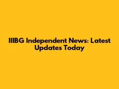 IIIBG Independent News: Latest Updates Today
