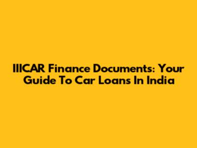 IIICAR Finance Documents: Your Guide To Car Loans In India