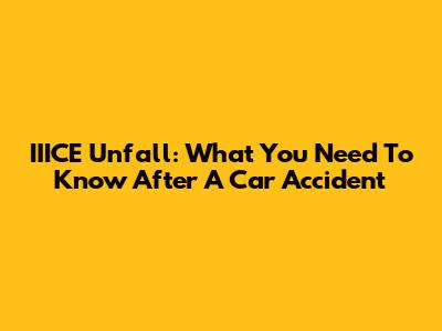 IIICE Unfall: What You Need To Know After A Car Accident