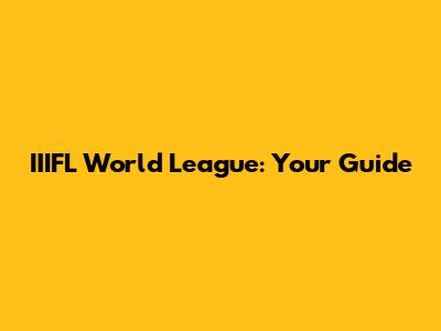 IIIFL World League: Your Guide
