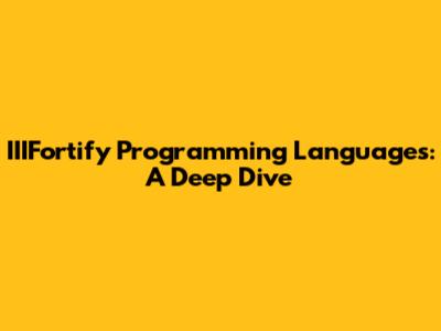 IIIFortify Programming Languages: A Deep Dive